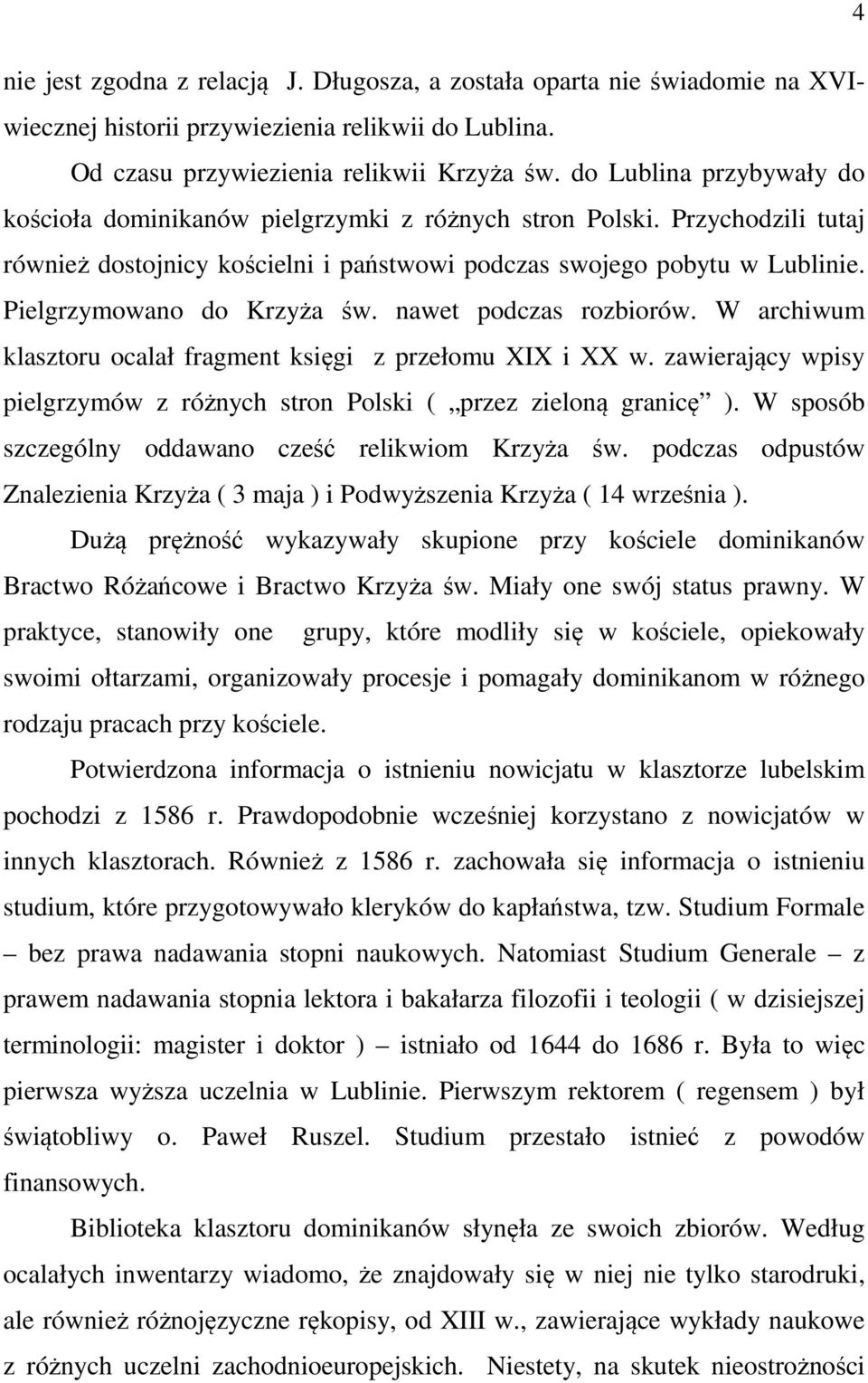 Pielgrzymowano do Krzyża św. nawet podczas rozbiorów. W archiwum klasztoru ocalał fragment księgi z przełomu XIX i XX w. zawierający wpisy pielgrzymów z różnych stron Polski ( przez zieloną granicę ).