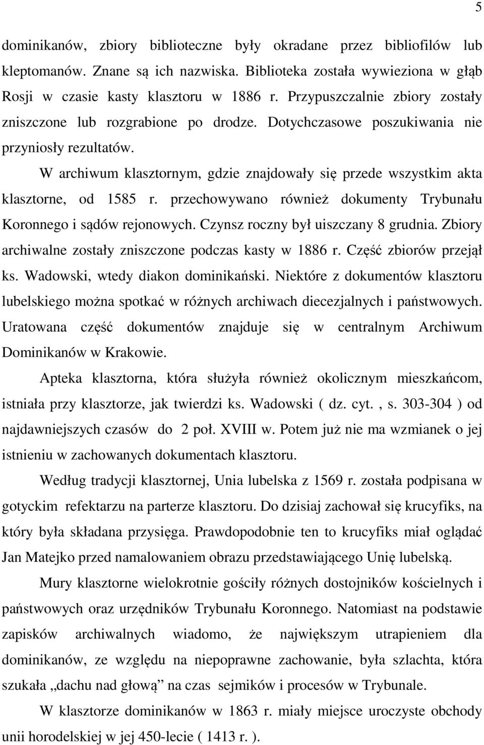 W archiwum klasztornym, gdzie znajdowały się przede wszystkim akta klasztorne, od 1585 r. przechowywano również dokumenty Trybunału Koronnego i sądów rejonowych. Czynsz roczny był uiszczany 8 grudnia.