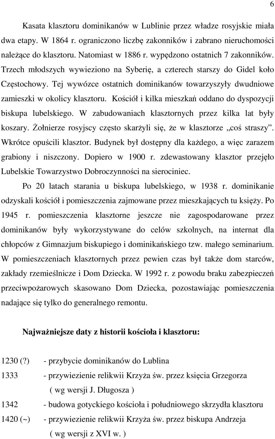 Tej wywózce ostatnich dominikanów towarzyszyły dwudniowe zamieszki w okolicy klasztoru. Kościół i kilka mieszkań oddano do dyspozycji biskupa lubelskiego.