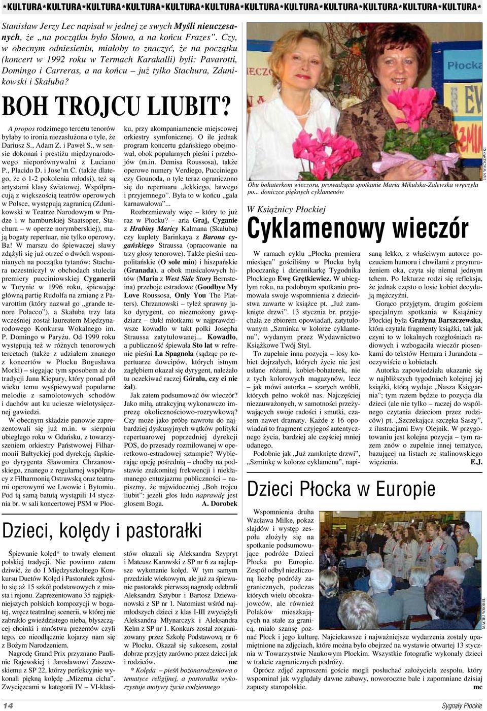 Czy, w obecnym odniesieniu, miałoby to znaczyć, że na początku (koncert w 1992 roku w Termach Karakalli) byli: Pavarotti, Domingo i Carreras, a na końcu już tylko Stachura, Zduni kowski i Skałuba?