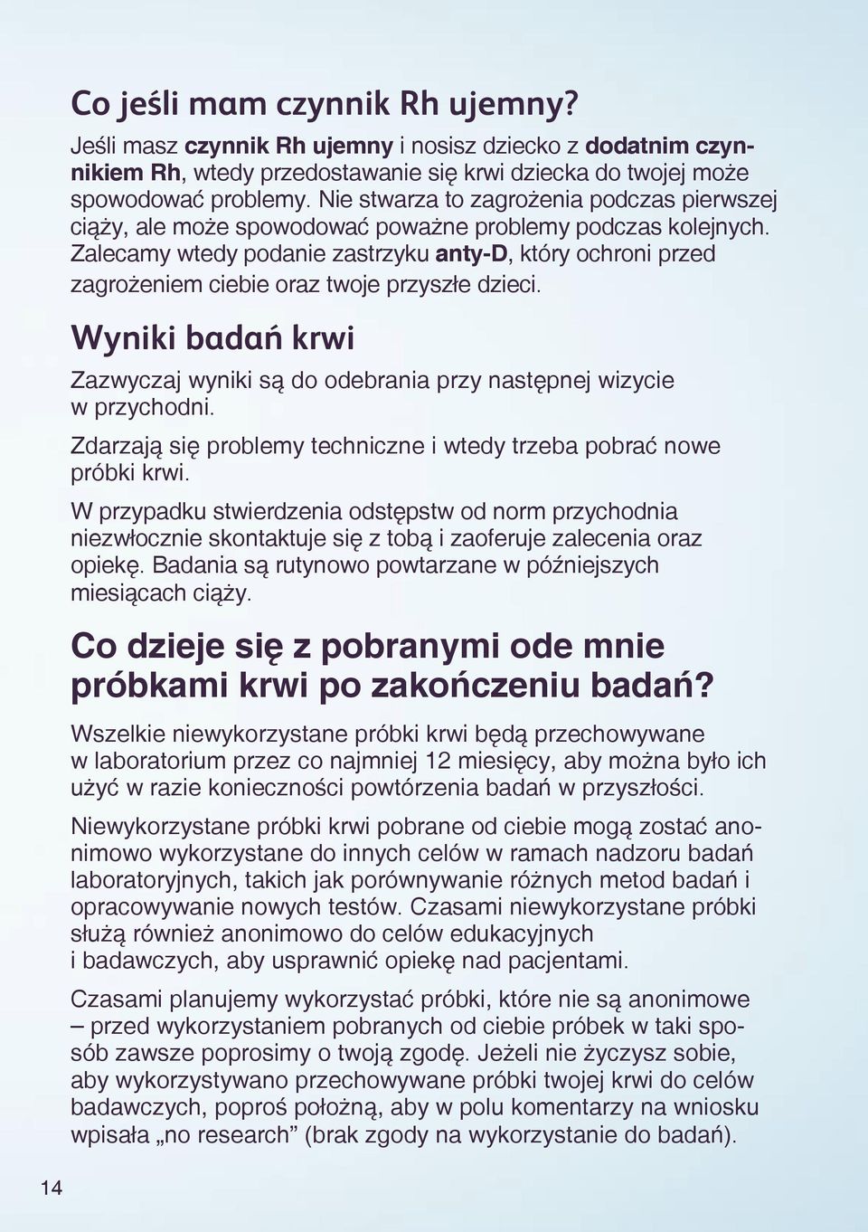 Zalecamy wtedy podanie zastrzyku anty-d, który ochroni przed zagrożeniem ciebie oraz twoje przyszłe dzieci. Wyniki badań krwi Zazwyczaj wyniki są do odebrania przy następnej wizycie w przychodni.