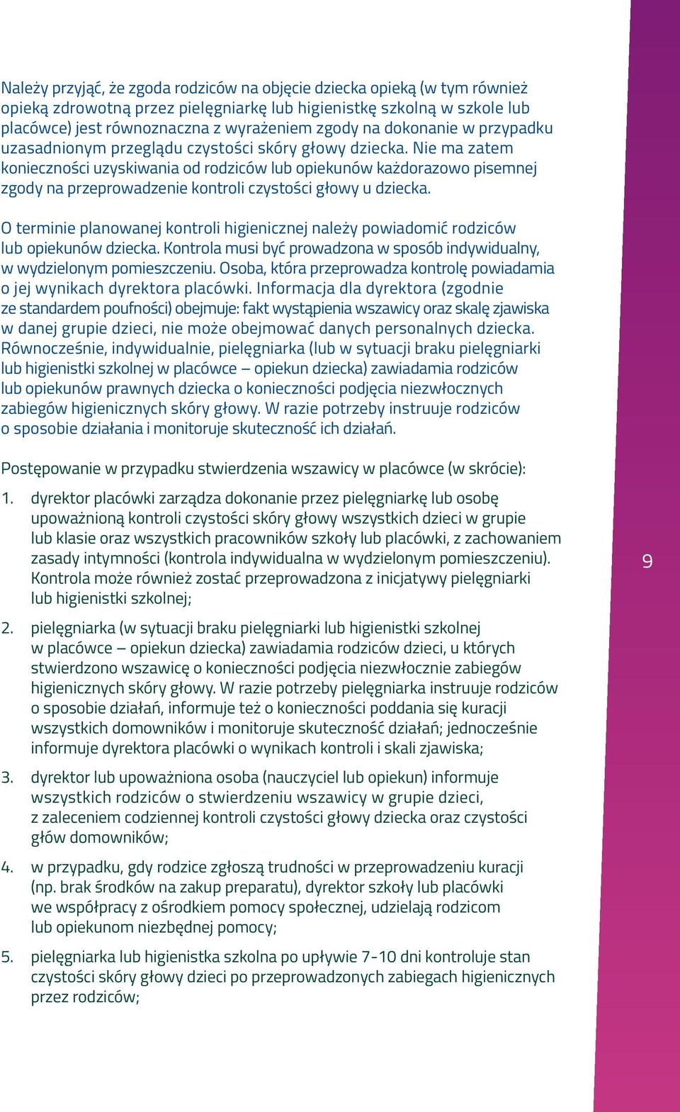 Nie ma zatem konieczności uzyskiwania od rodziców lub opiekunów każdorazowo pisemnej zgody na przeprowadzenie kontroli czystości głowy u dziecka.