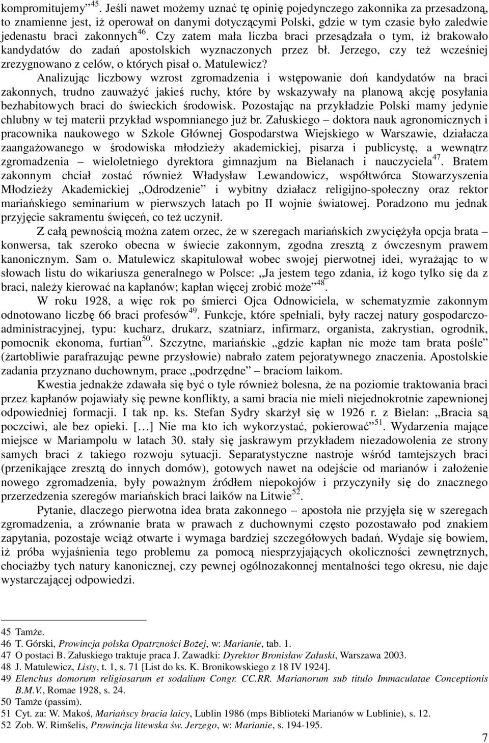 Czy zatem mała liczba braci przesądzała o tym, iŝ brakowało kandydatów do zadań apostolskich wyznaczonych przez bł. Jerzego, czy teŝ wcześniej zrezygnowano z celów, o których pisał o. Matulewicz?