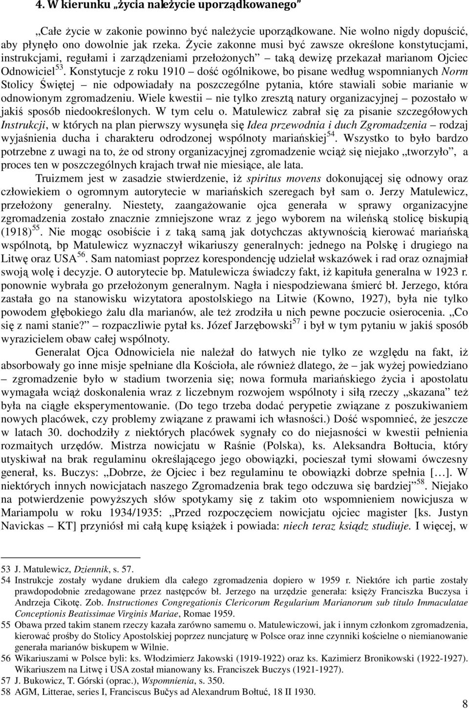 Konstytucje z roku 1910 dość ogólnikowe, bo pisane według wspomnianych Norm Stolicy Świętej nie odpowiadały na poszczególne pytania, które stawiali sobie marianie w odnowionym zgromadzeniu.