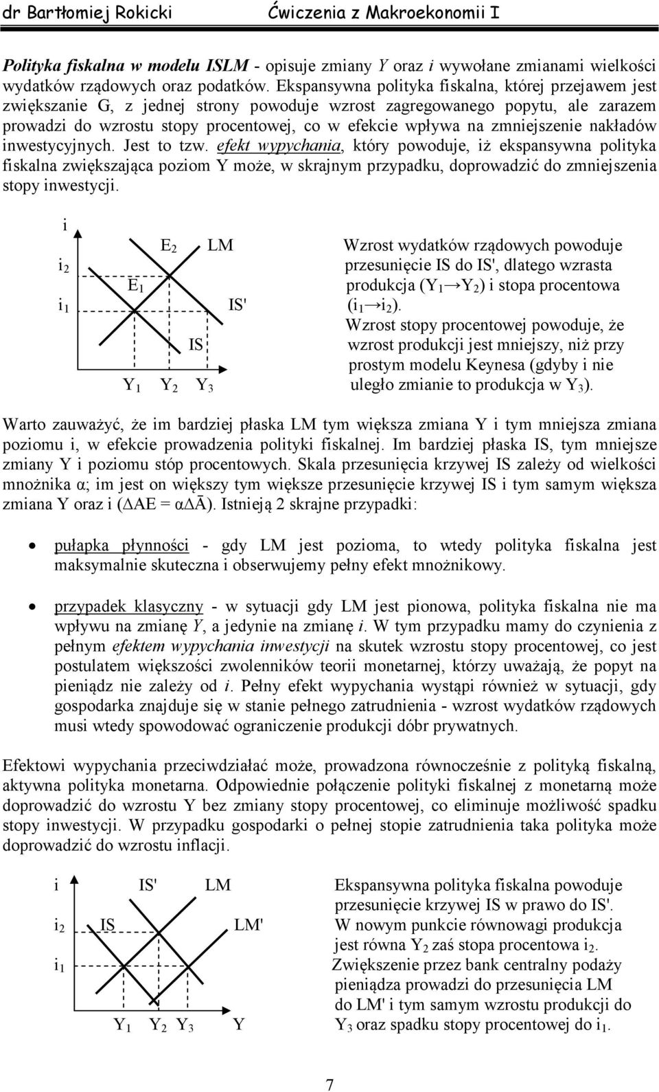 zmnejszene nakładów nwestycyjnych. Jest to tzw. efekt wypychana, który powoduje, ż ekspansywna poltyka fskalna zwększająca pozom może, w skrajnym przypadku, doprowadzć do zmnejszena stopy nwestycj.