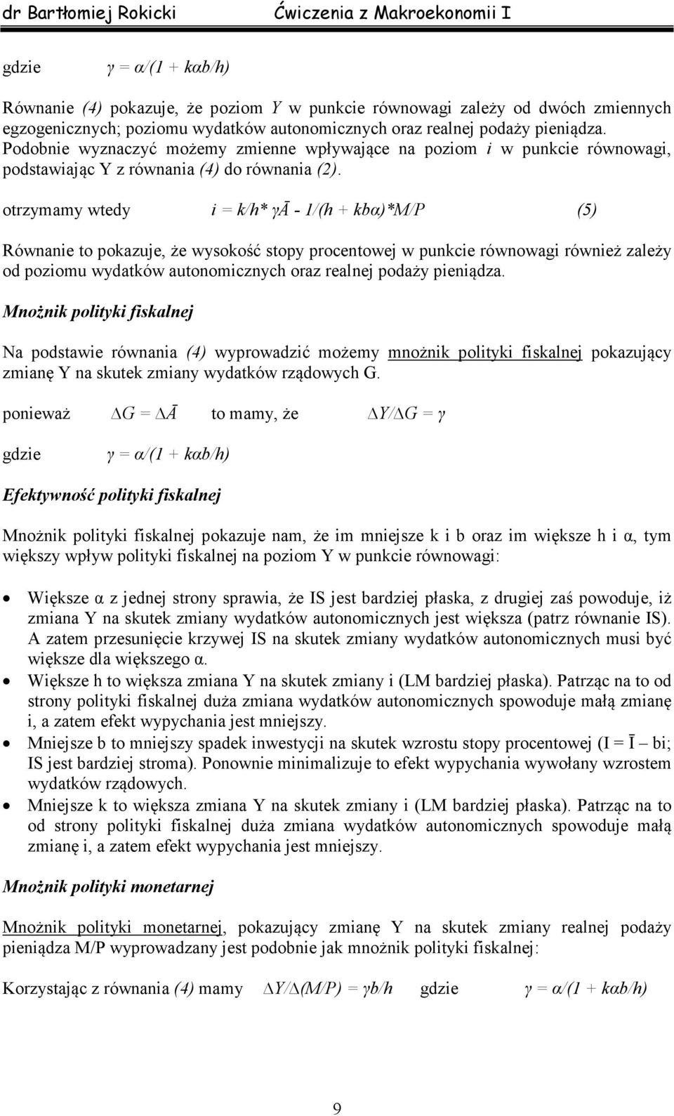 otrzymamy wtedy = k/h* γā - 1/(h + kbα)*m/p (5) Równane to pokazuje, że wysokość stopy procentowej w punkce równowag równeż zależy od pozomu wydatków autonomcznych oraz realnej podaży penądza.