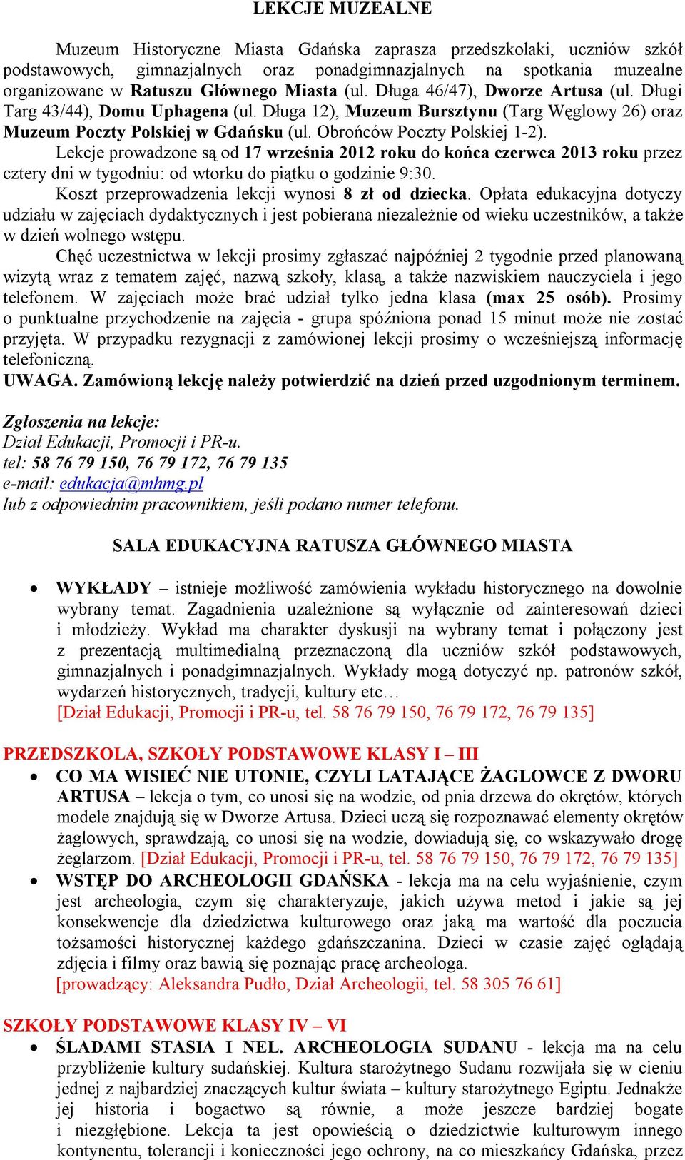 Obrońców Poczty Polskiej 1-2). Lekcje prowadzone są od 17 września 2012 roku do końca czerwca 2013 roku przez cztery dni w tygodniu: od wtorku do piątku o godzinie 9:30.