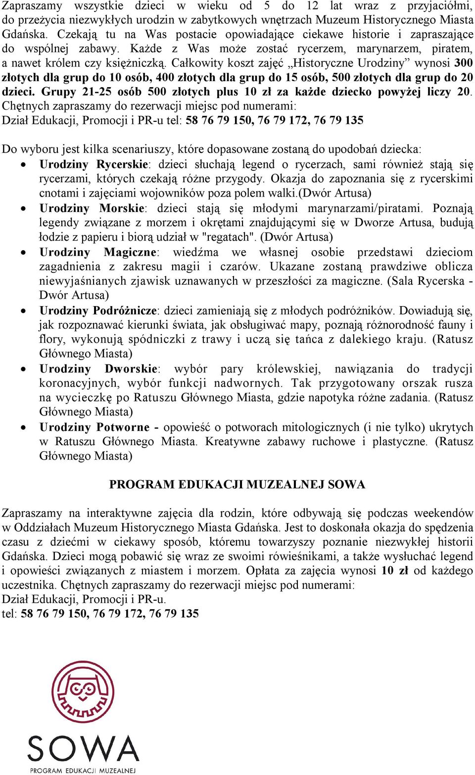 Całkowity koszt zajęć Historyczne Urodziny wynosi 300 złotych dla grup do 10 osób, 400 złotych dla grup do 15 osób, 500 złotych dla grup do 20 dzieci.