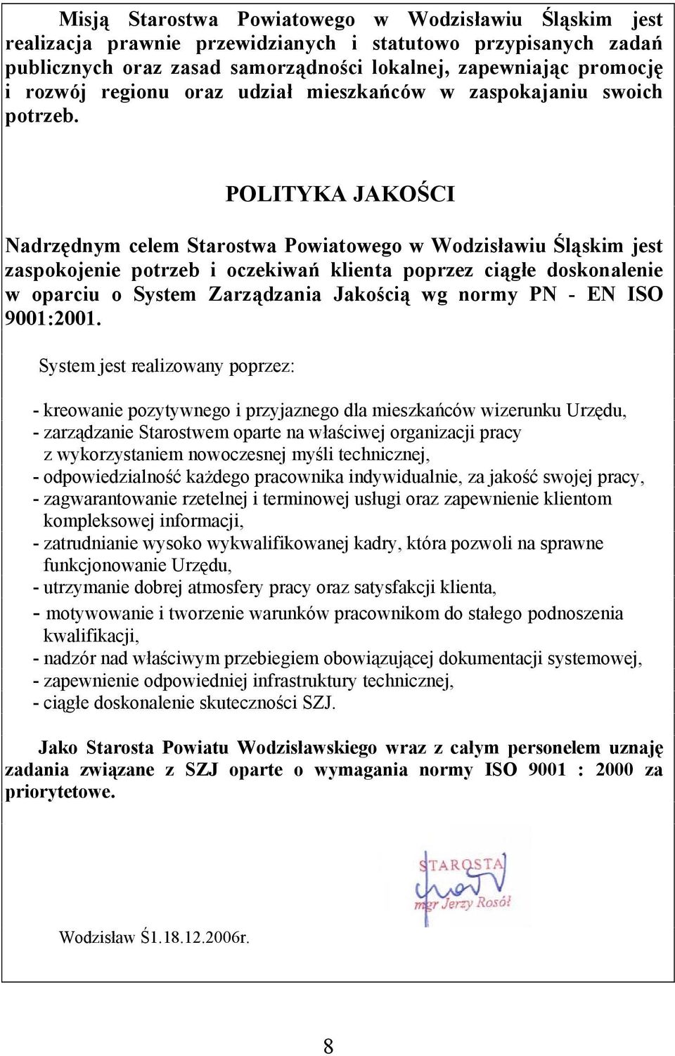 POLITYKA JAKOŚCI Nadrzędnym celem Starostwa Powiatowego w Wodzisławiu Śląskim jest zaspokojenie potrzeb i oczekiwań klienta poprzez ciągłe doskonalenie w oparciu o System Zarządzania Jakością wg