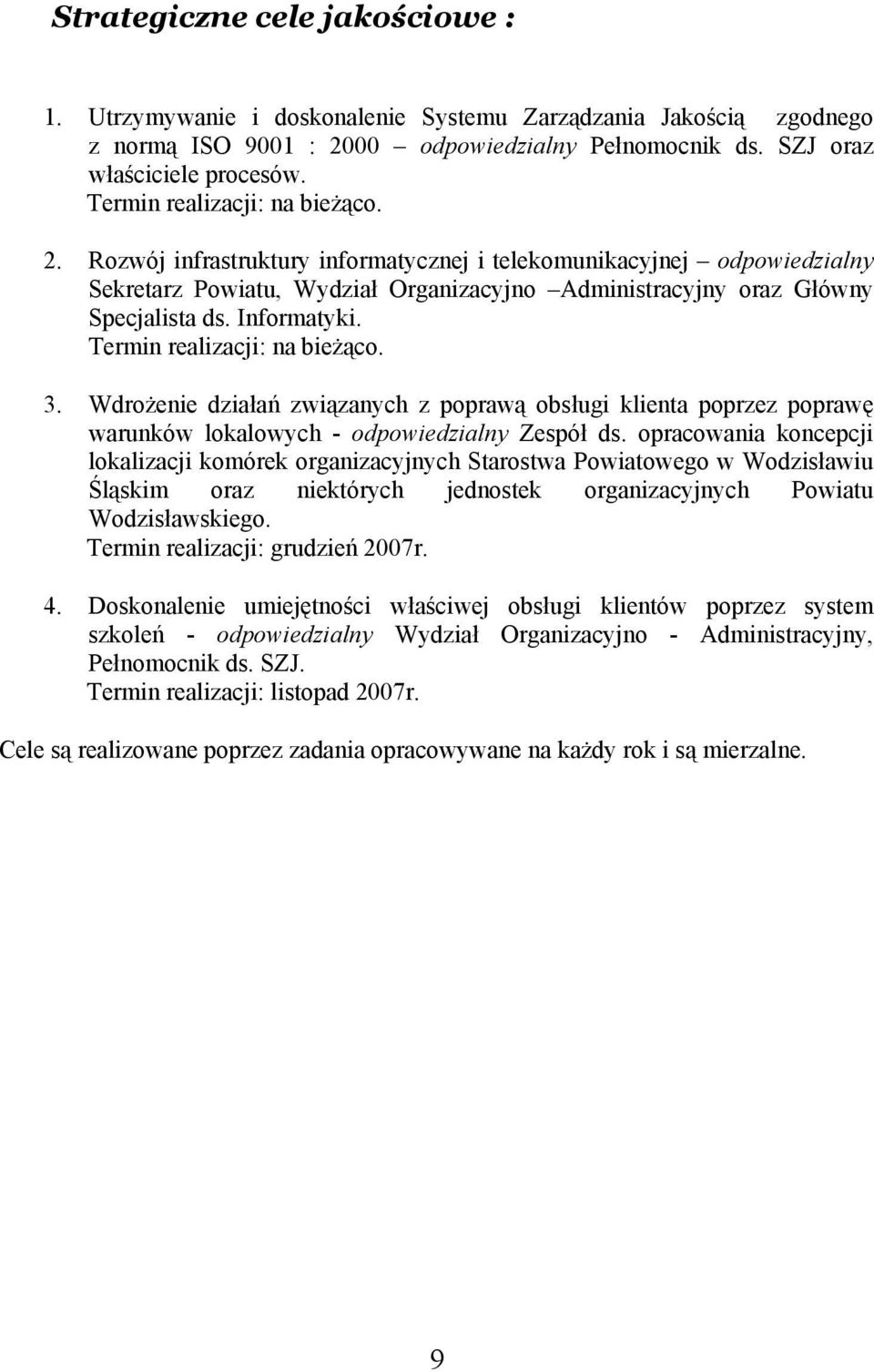 Informatyki. Termin realizacji: na bieżąco. 3. Wdrożenie działań związanych z poprawą obsługi klienta poprzez poprawę warunków lokalowych - odpowiedzialny Zespół ds.