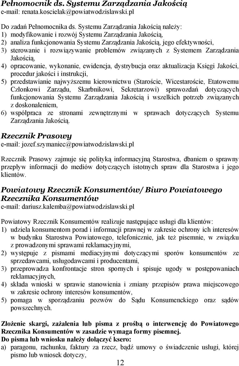 problemów związanych z Systemem Zarządzania Jakością, 4) opracowanie, wykonanie, ewidencja, dystrybucja oraz aktualizacja Księgi Jakości, procedur jakości i instrukcji, 5) przedstawianie najwyższemu