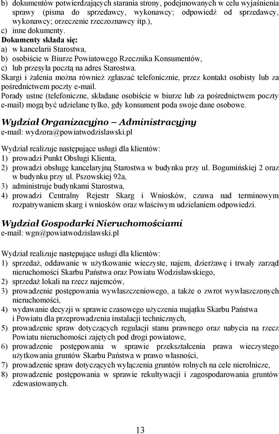 Skargi i żalenia można również zgłaszać telefonicznie, przez kontakt osobisty lub za pośrednictwem poczty e-mail.