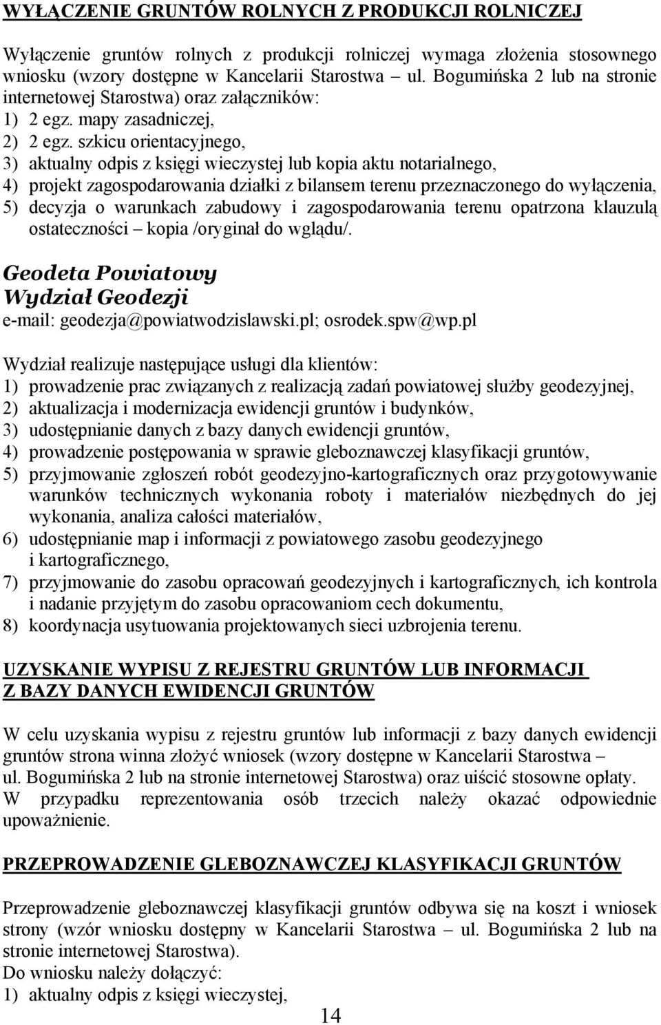 szkicu orientacyjnego, 3) aktualny odpis z księgi wieczystej lub kopia aktu notarialnego, 4) projekt zagospodarowania działki z bilansem terenu przeznaczonego do wyłączenia, 5) decyzja o warunkach