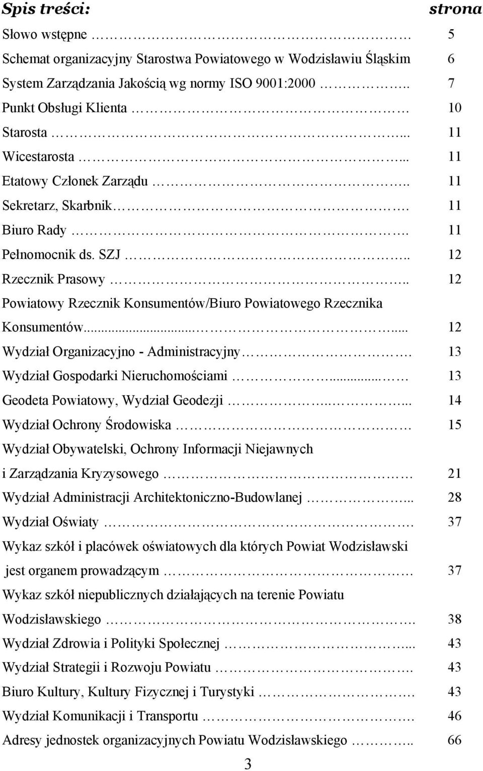 . 12 Powiatowy Rzecznik Konsumentów/Biuro Powiatowego Rzecznika Konsumentów...... 12 Wydział Organizacyjno - Administracyjny. 13 Wydział Gospodarki Nieruchomościami.