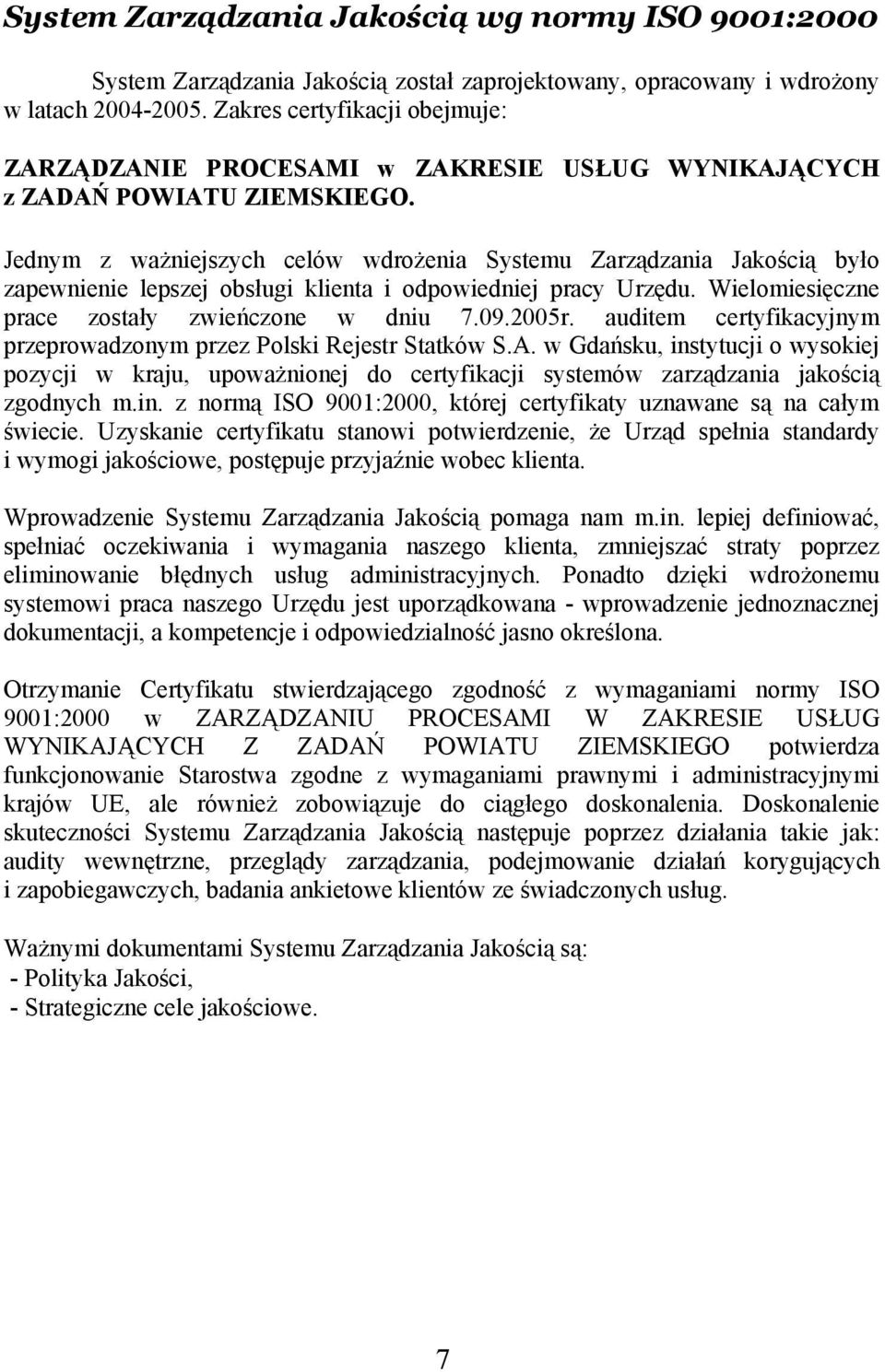 Jednym z ważniejszych celów wdrożenia Systemu Zarządzania Jakością było zapewnienie lepszej obsługi klienta i odpowiedniej pracy Urzędu. Wielomiesięczne prace zostały zwieńczone w dniu 7.09.2005r.