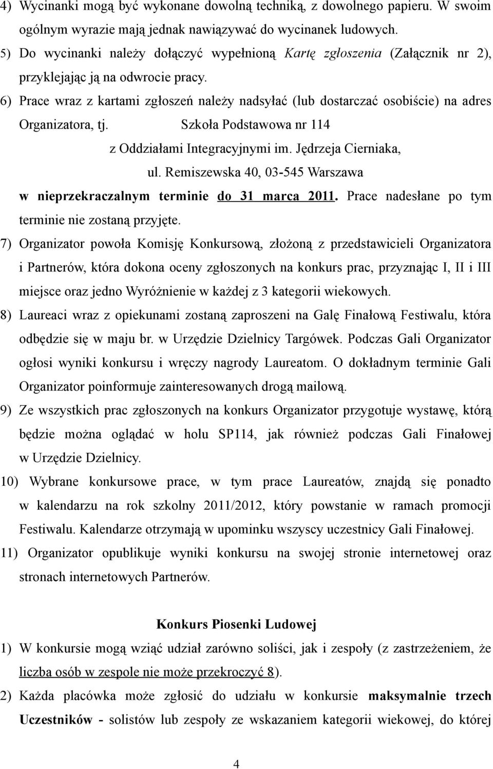 6) Prace wraz z kartami zgłoszeń należy nadsyłać (lub dostarczać osobiście) na adres Organizatora, tj. Szkoła Podstawowa nr 114 z Oddziałami Integracyjnymi im. Jędrzeja Cierniaka, ul.