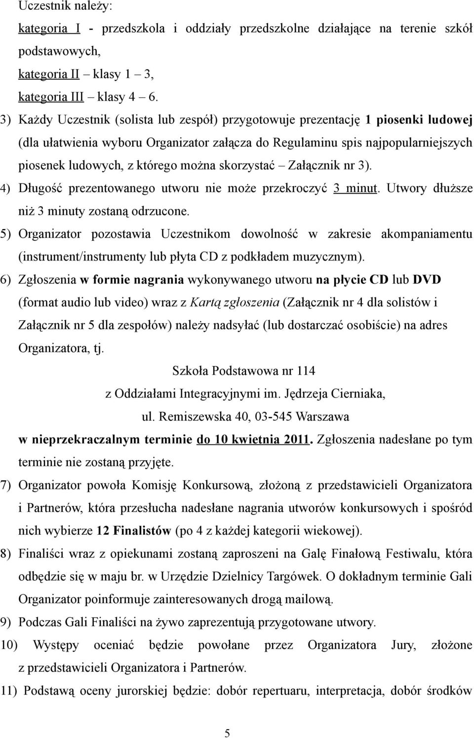 można skorzystać Załącznik nr 3). 4) Długość prezentowanego utworu nie może przekroczyć 3 minut. Utwory dłuższe niż 3 minuty zostaną odrzucone.