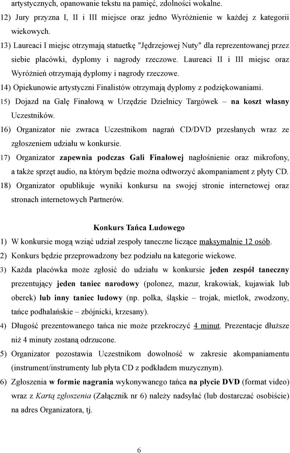 Laureaci II i III miejsc oraz Wyróżnień otrzymają dyplomy i nagrody rzeczowe. 14) Opiekunowie artystyczni Finalistów otrzymają dyplomy z podziękowaniami.