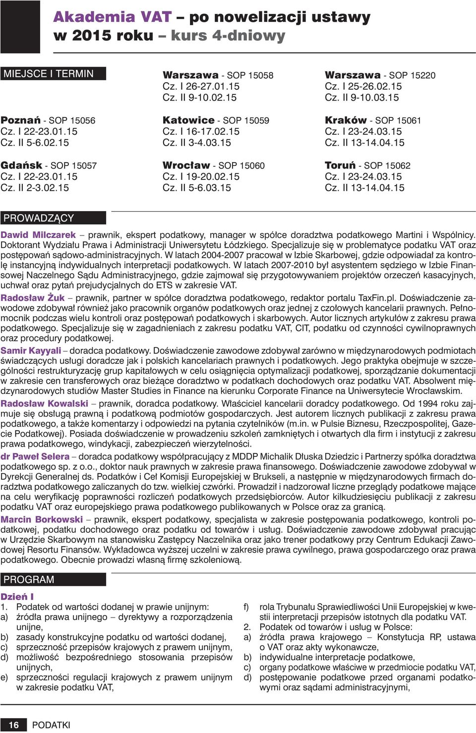 I 23-24.03.15 Cz. II 13-14.04.15 Toruń - SOP 15062 Cz. I 23-24.03.15 Cz. II 13-14.04.15 Dawid Milczarek prawnik, ekspert podatkowy, manager w spółce doradztwa podatkowego Martini i Wspólnicy.