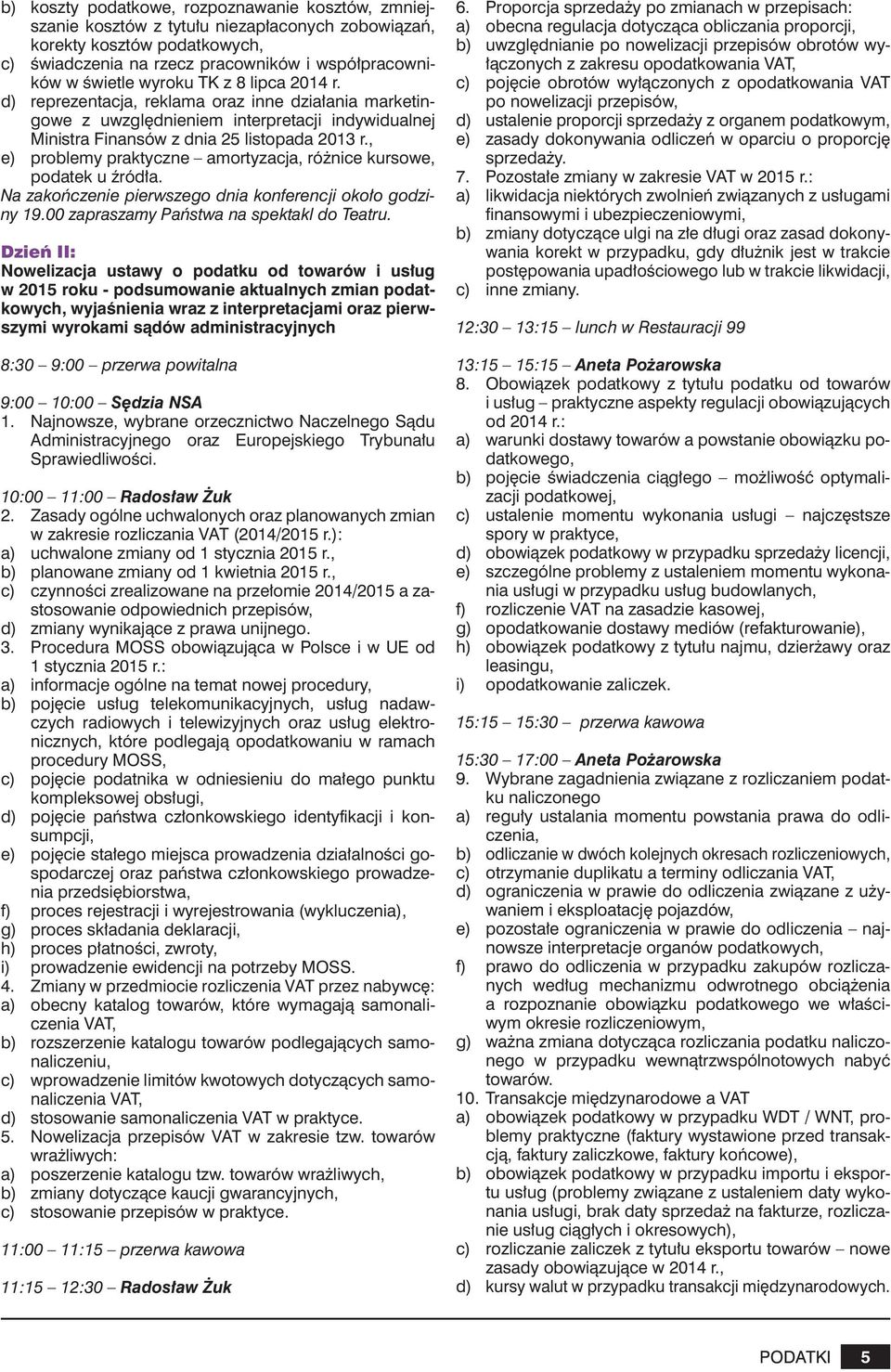 , e) problemy praktyczne amortyzacja, różnice kursowe, podatek u źródła. Na zakończenie pierwszego dnia konferencji około godziny 19.00 zapraszamy Państwa na spektakl do Teatru.