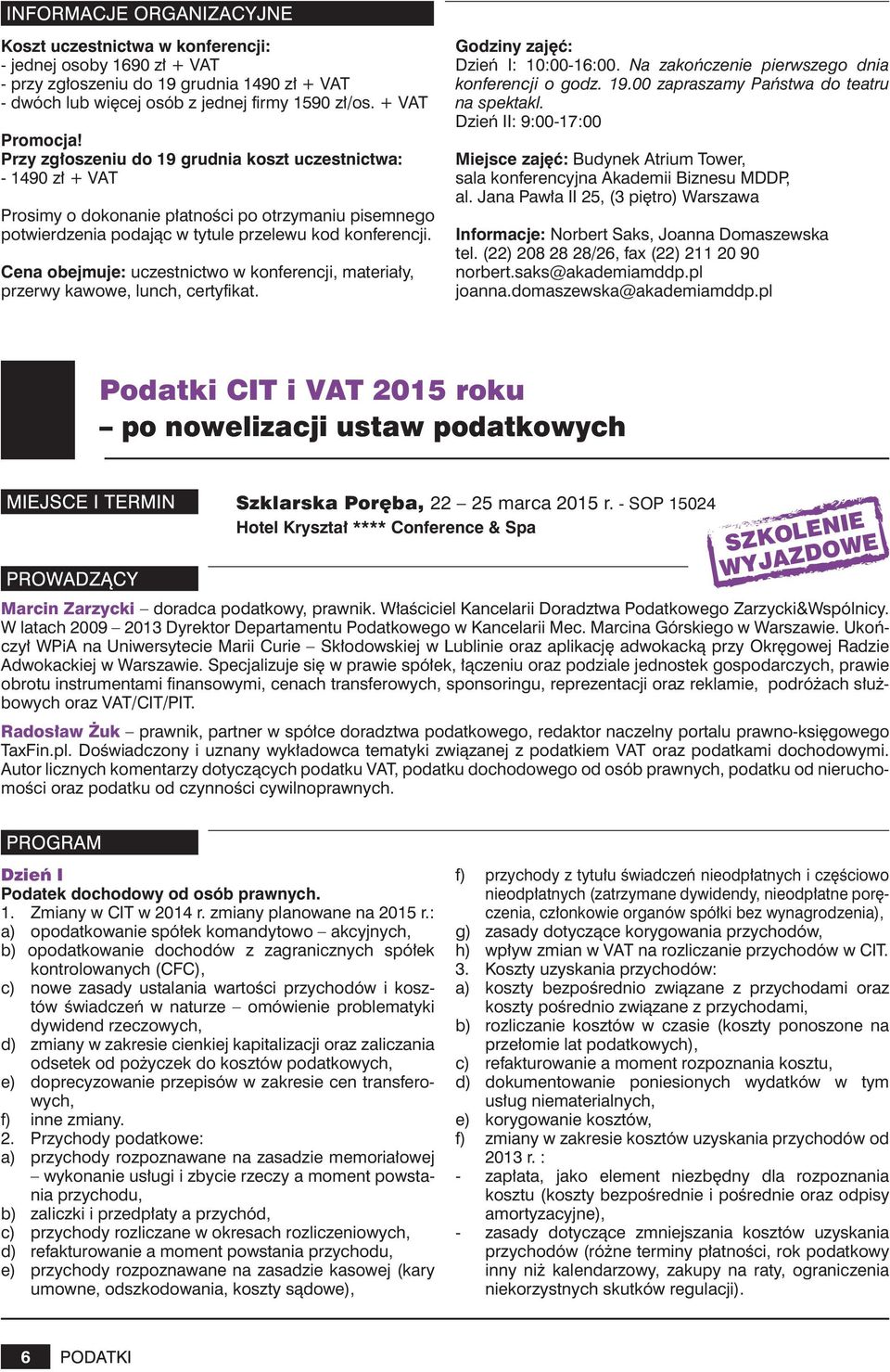 Cena obejmuje: uczestnictwo w konferencji, materiały, przerwy kawowe, lunch, certyfikat. Godziny zajęć: Dzień I: 10:00-16:00. Na zakończenie pierwszego dnia konferencji o godz. 19.