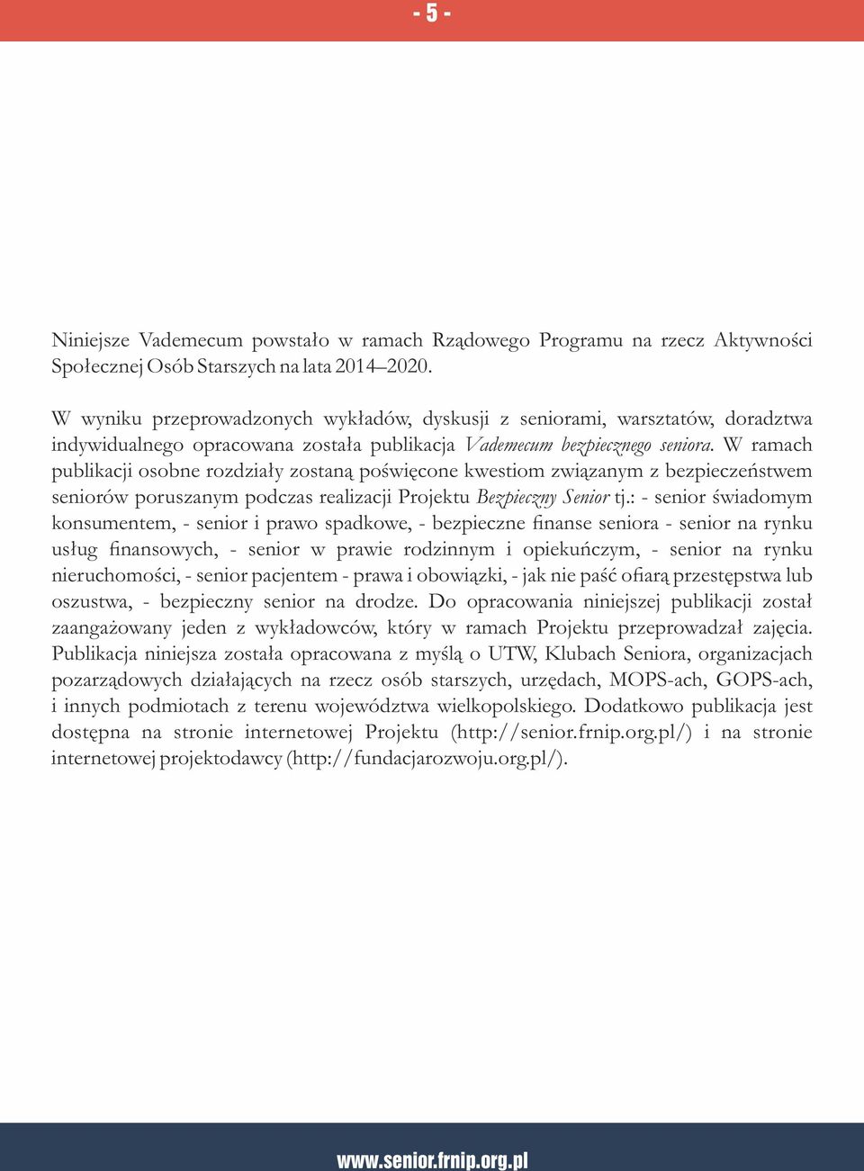 W ramach publikacji osobne rozdziały zostaną poświęcone kwestiom związanym z bezpieczeństwem seniorów poruszanym podczas realizacji Projektu Bezpieczny Senior tj.