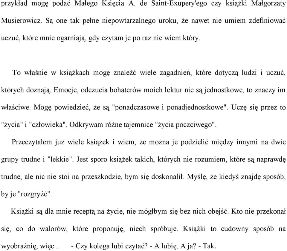 To właśnie w książkach mogę znaleźć wiele zagadnień, które dotyczą ludzi i uczuć, których doznają. Emocje, odczucia bohaterów moich lektur nie są jednostkowe, to znaczy im właściwe.