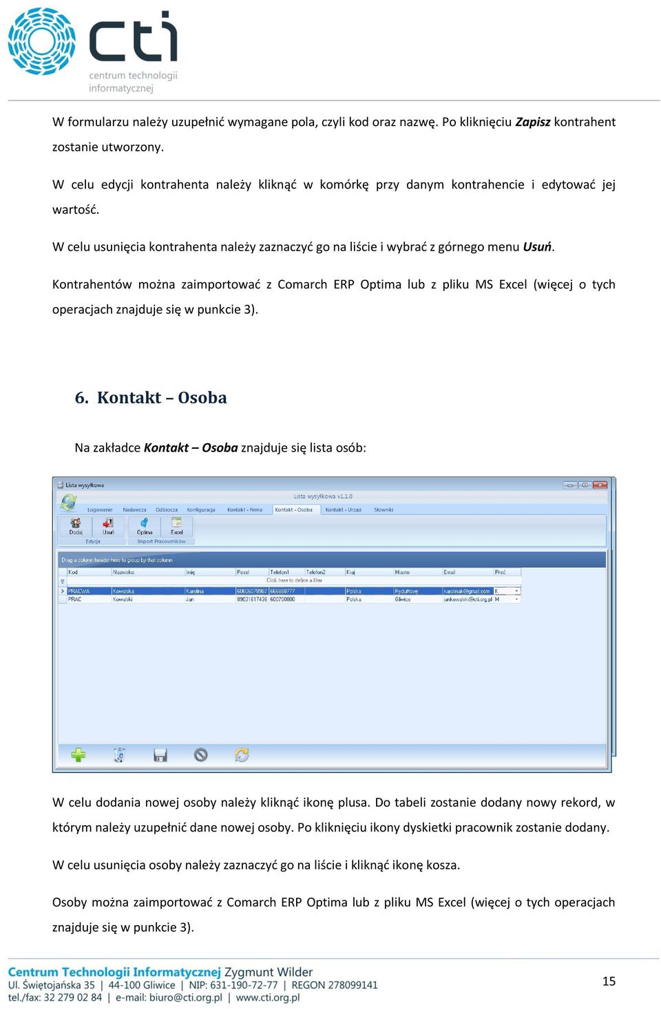 Kontrahentów można zaimportować z Comarch ERP Optima lub z pliku MS Excel (więcej o tych operacjach znajduje się w punkcie 3). 6.