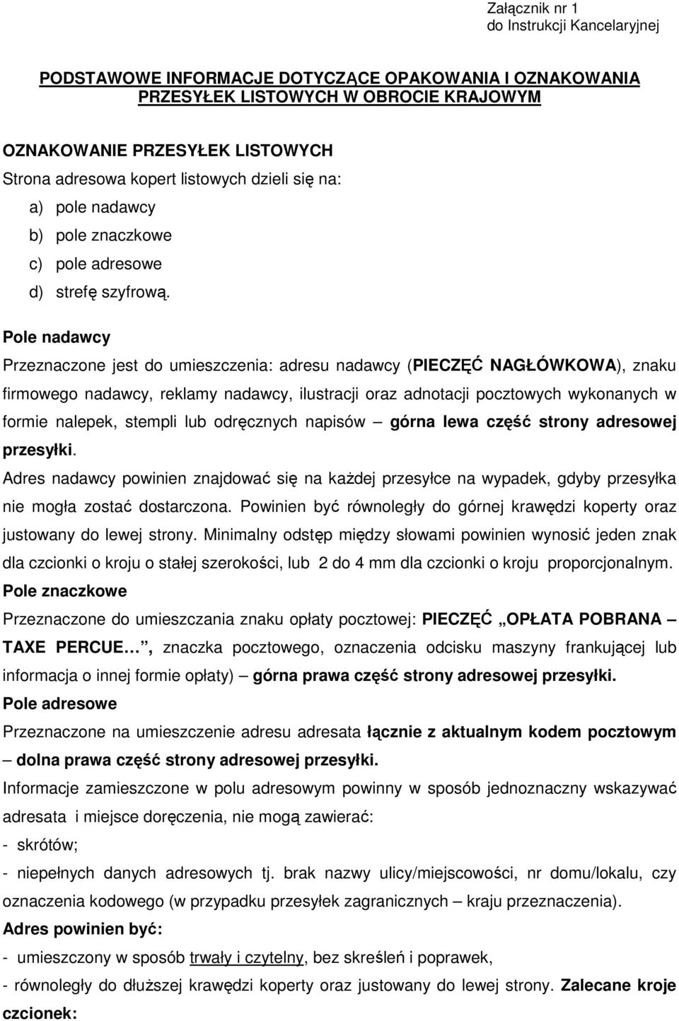 Pole nadawcy Przeznaczone jest do umieszczenia: adresu nadawcy (PIECZĘĆ NAGŁÓWKOWA), znaku firmowego nadawcy, reklamy nadawcy, ilustracji oraz adnotacji pocztowych wykonanych w formie nalepek,