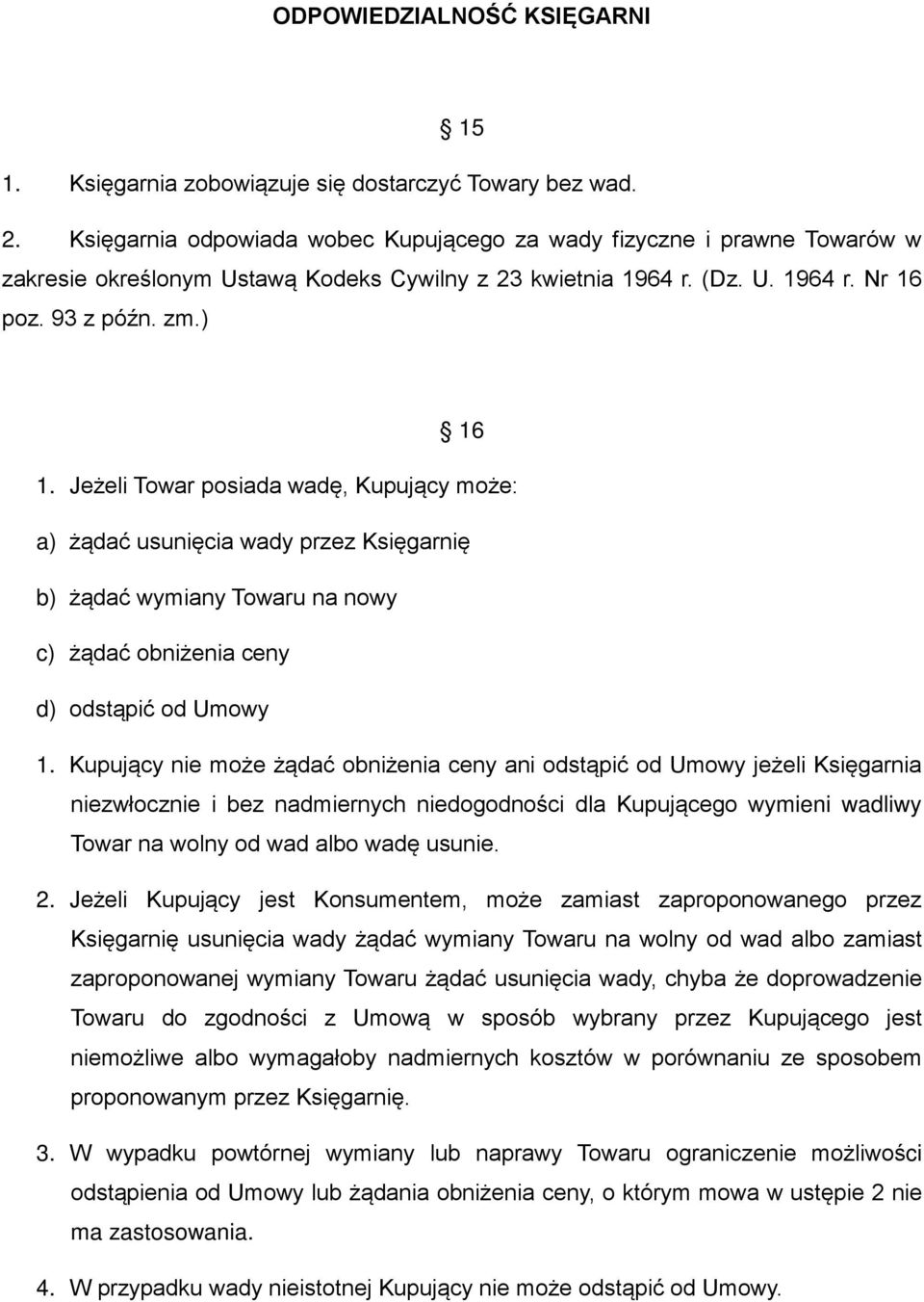 Jeżeli Towar posiada wadę, Kupujący może: a) żądać usunięcia wady przez Księgarnię b) żądać wymiany Towaru na nowy c) żądać obniżenia ceny d) odstąpić od Umowy 1.