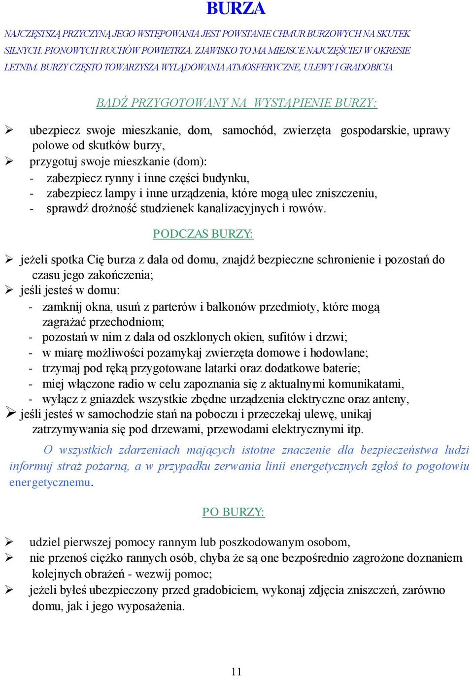 skutków burzy, przygotuj swoje mieszkanie (dom): - zabezpiecz rynny i inne części budynku, - zabezpiecz lampy i inne urządzenia, które mogą ulec zniszczeniu, - sprawdź drożność studzienek