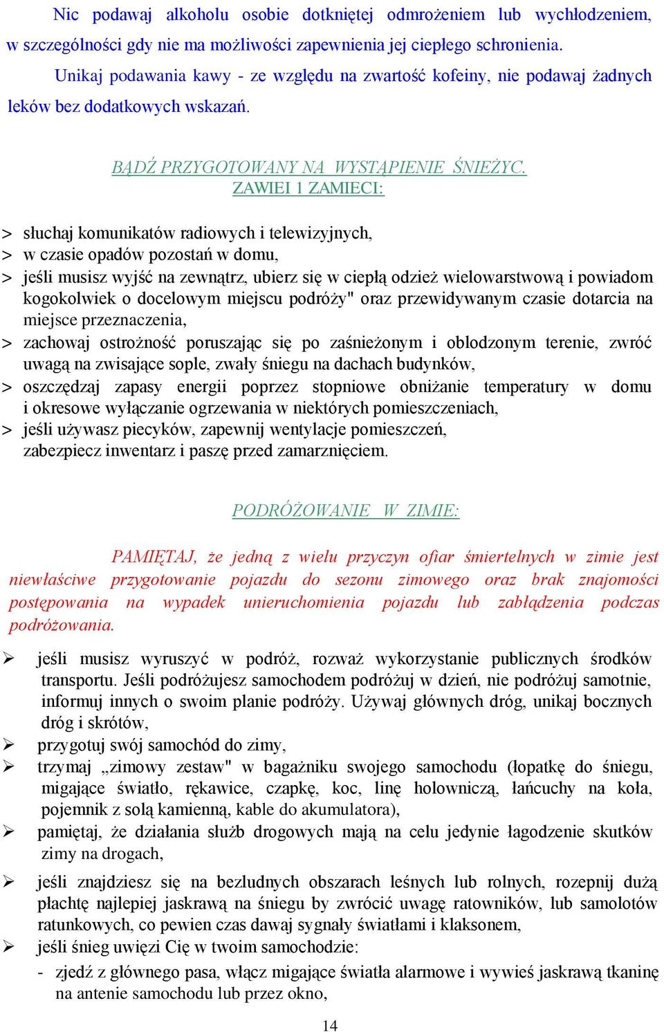 ZAWIEI 1 ZAMIECI: > słuchaj komunikatów radiowych i telewizyjnych, > w czasie opadów pozostań w domu, > jeśli musisz wyjść na zewnątrz, ubierz się w ciepłą odzież wielowarstwową i powiadom