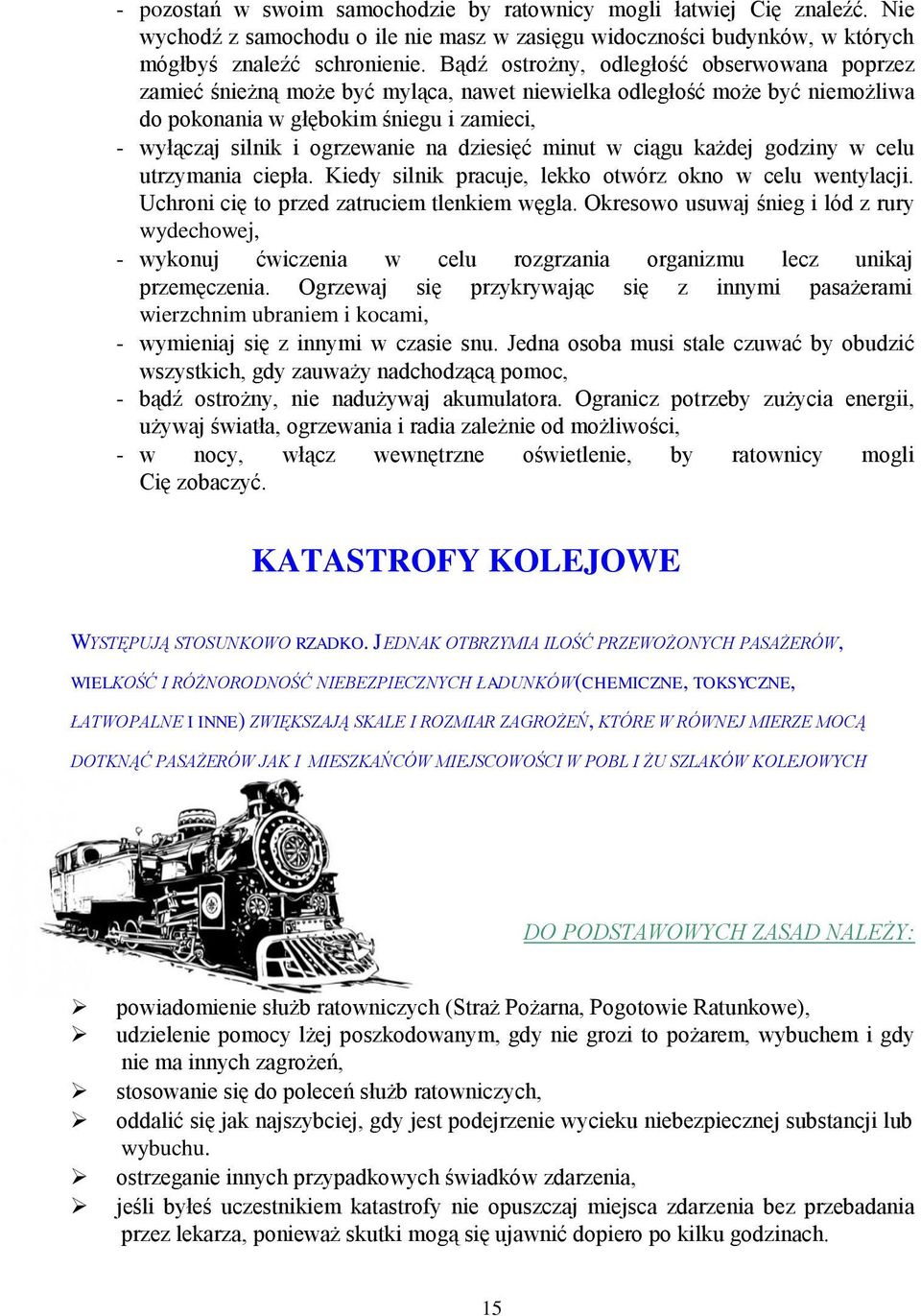 dziesięć minut w ciągu każdej godziny w celu utrzymania ciepła. Kiedy silnik pracuje, lekko otwórz okno w celu wentylacji. Uchroni cię to przed zatruciem tlenkiem węgla.