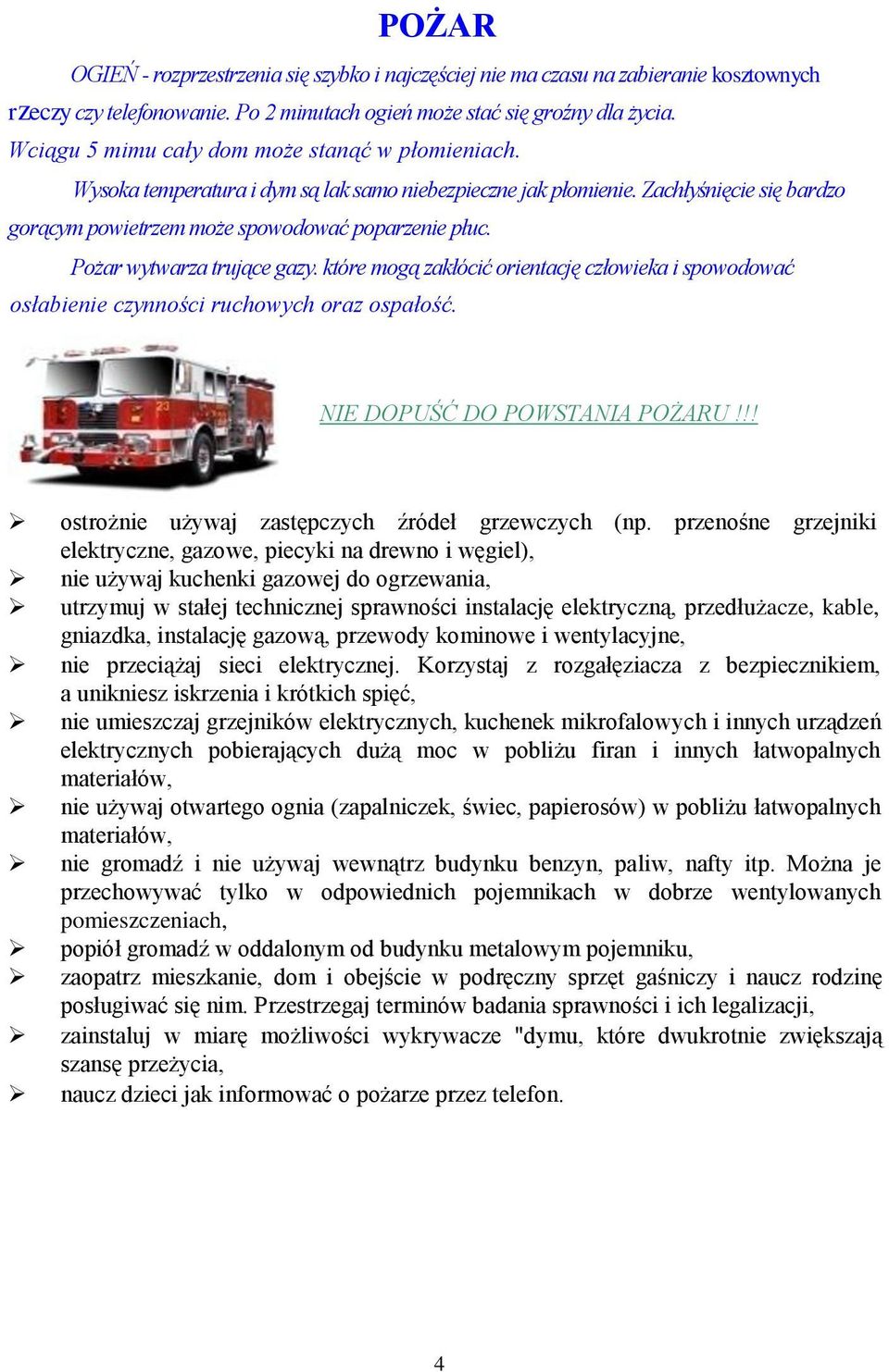 Pożar wytwarza trujące gazy. które mogą zakłócić orientację człowieka i spowodować osłabienie czynności ruchowych oraz ospałość. NIE DOPUŚĆ DO POWSTANIA POŻARU!