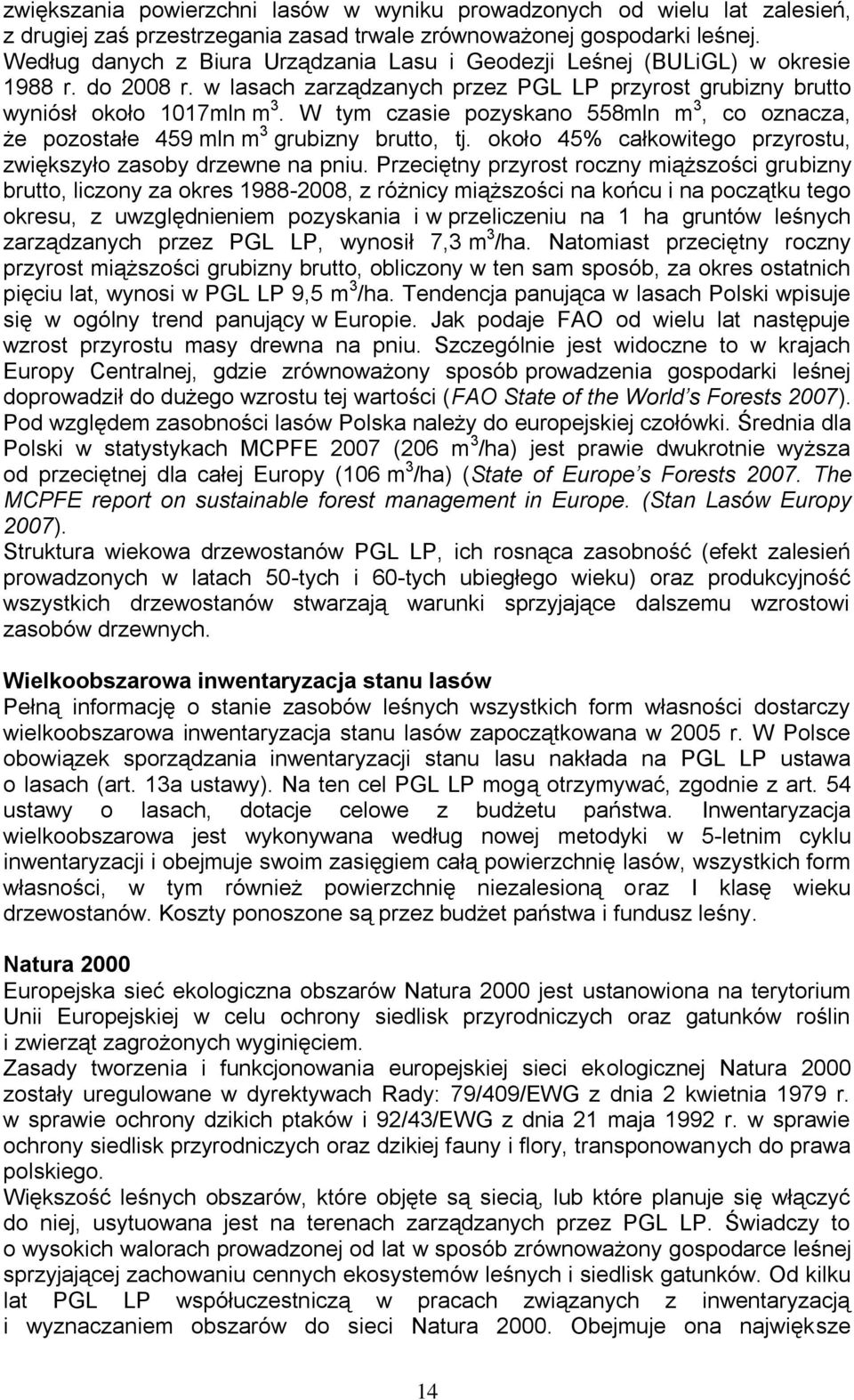 W tym czasie pozyskano 558mln m 3, co oznacza, że pozostałe 459 mln m 3 grubizny brutto, tj. około 45% całkowitego przyrostu, zwiększyło zasoby drzewne na pniu.