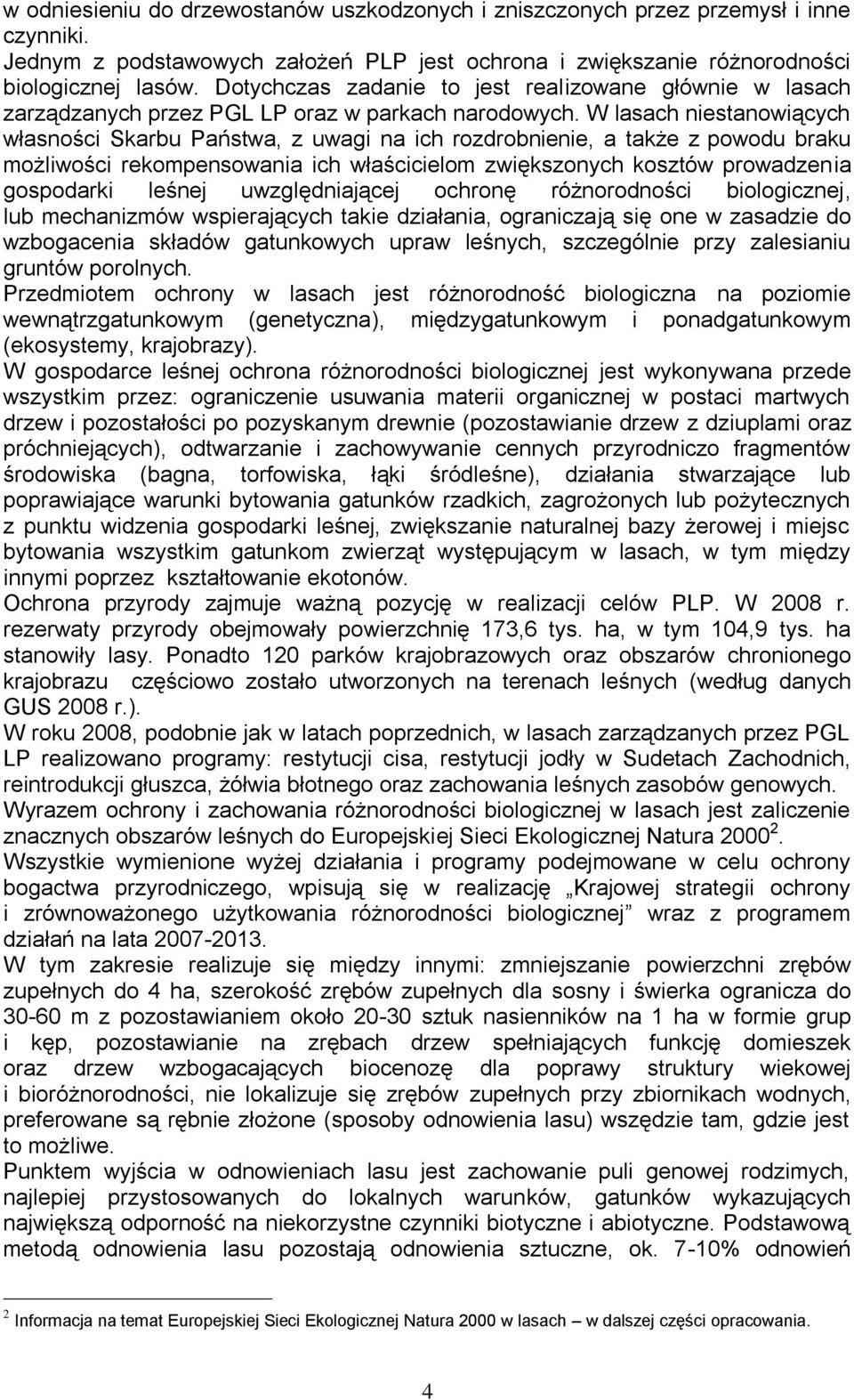 W lasach niestanowiących własności Skarbu Państwa, z uwagi na ich rozdrobnienie, a także z powodu braku możliwości rekompensowania ich właścicielom zwiększonych kosztów prowadzenia gospodarki leśnej