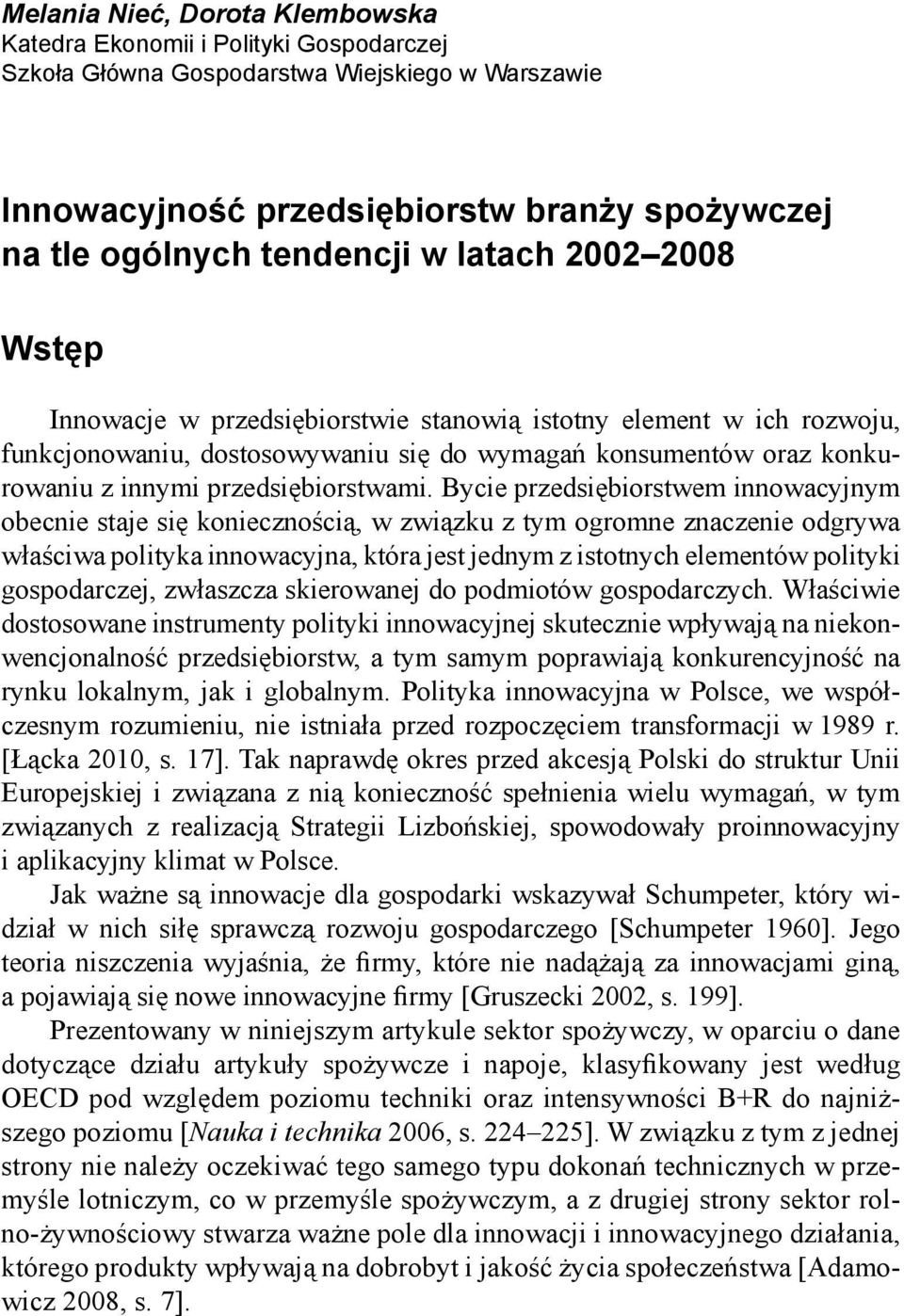 Bycie przedsiębiorstwem innowacyjnym obecnie staje się koniecznością, w związku z tym ogromne znaczenie odgrywa właściwa polityka innowacyjna, która jest jednym z istotnych elementów polityki