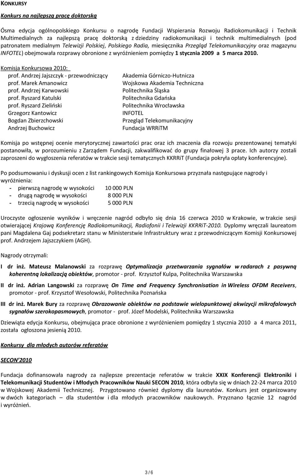 obronione z wyróżnieniem pomiędzy 1 stycznia 2009 a 5 marca 2010. Komisja Konkursowa 2010: prof. Andrzej Jajszczyk - przewodniczący prof. Marek Amanowicz prof. Andrzej Karwowski prof.