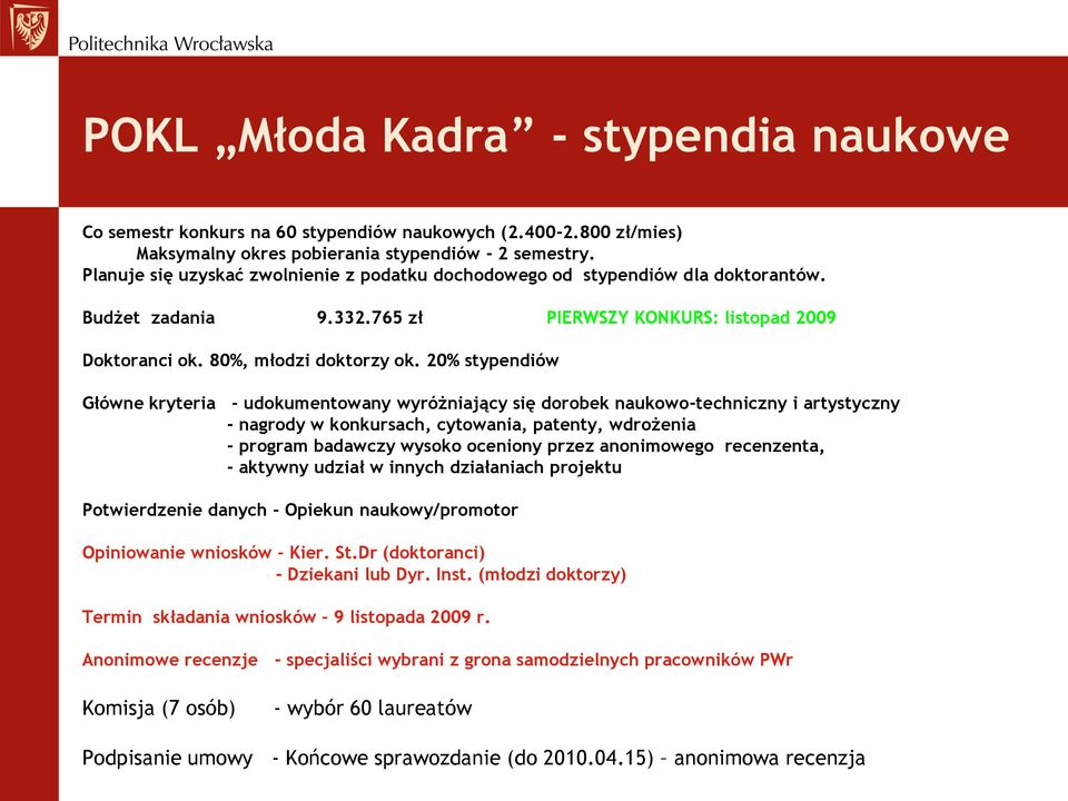 20% stypendiów Główne kryteria udokumentowany wyróżniający się dorobek naukowo-techniczny i artystyczny - nagrody w konkursach, cytowania, patenty, wdrożenia - program badawczy wysoko oceniony przez