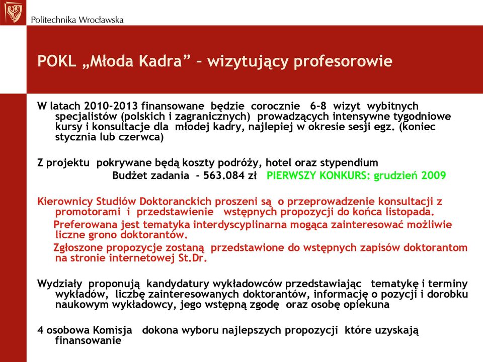 084 zł PIERWSZY KONKURS: grudzień 2009 Kierownicy Studiów Doktoranckich proszeni są o przeprowadzenie konsultacji z promotorami i przedstawienie wstępnych propozycji do końca listopada.