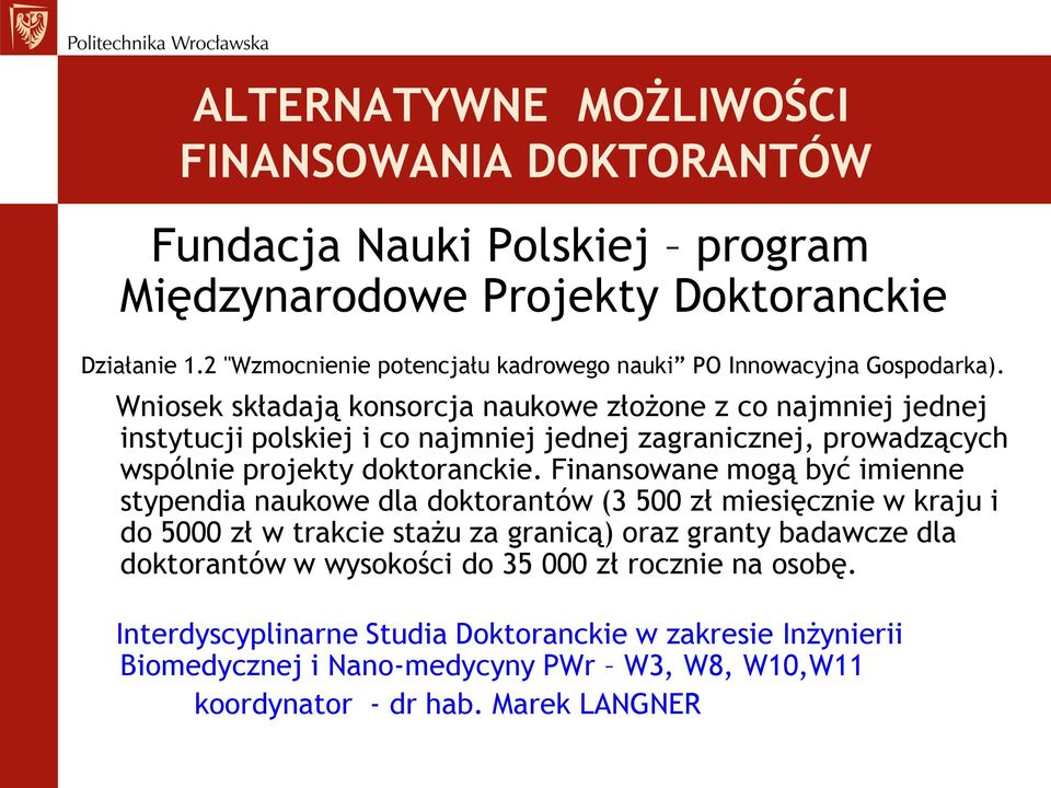 Wniosek składają konsorcja naukowe złożone z co najmniej jednej instytucji polskiej i co najmniej jednej zagranicznej, prowadzących wspólnie projekty doktoranckie.