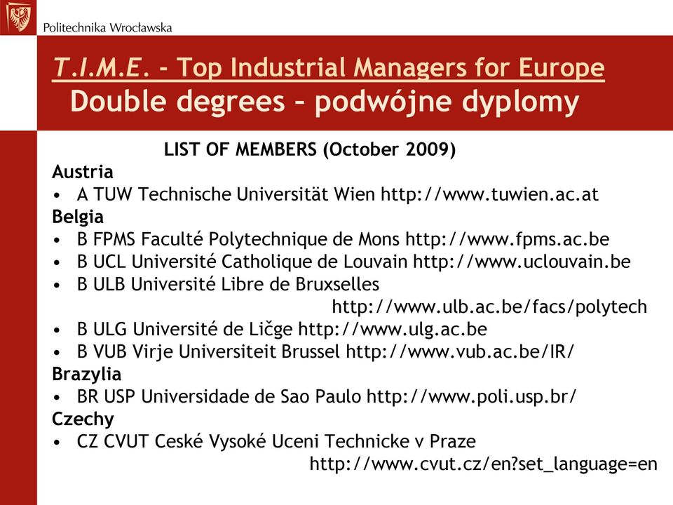 tuwien.ac.at Belgia B FPMS Faculté Polytechnique de Mons http://www.fpms.ac.be B UCL Université Catholique de Louvain http://www.uclouvain.