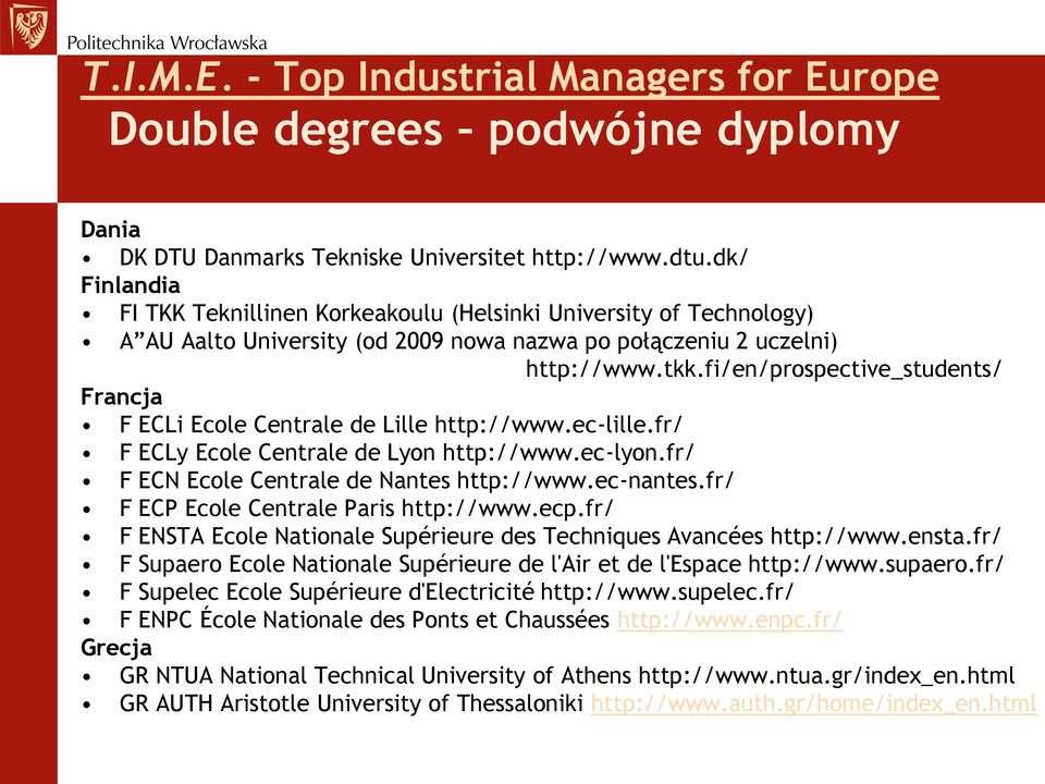 fi/en/prospective_students/ Francja F ECLi Ecole Centrale de Lille http://www.ec-lille.fr/ F ECLy Ecole Centrale de Lyon http://www.ec-lyon.fr/ F ECN Ecole Centrale de Nantes http://www.ec-nantes.