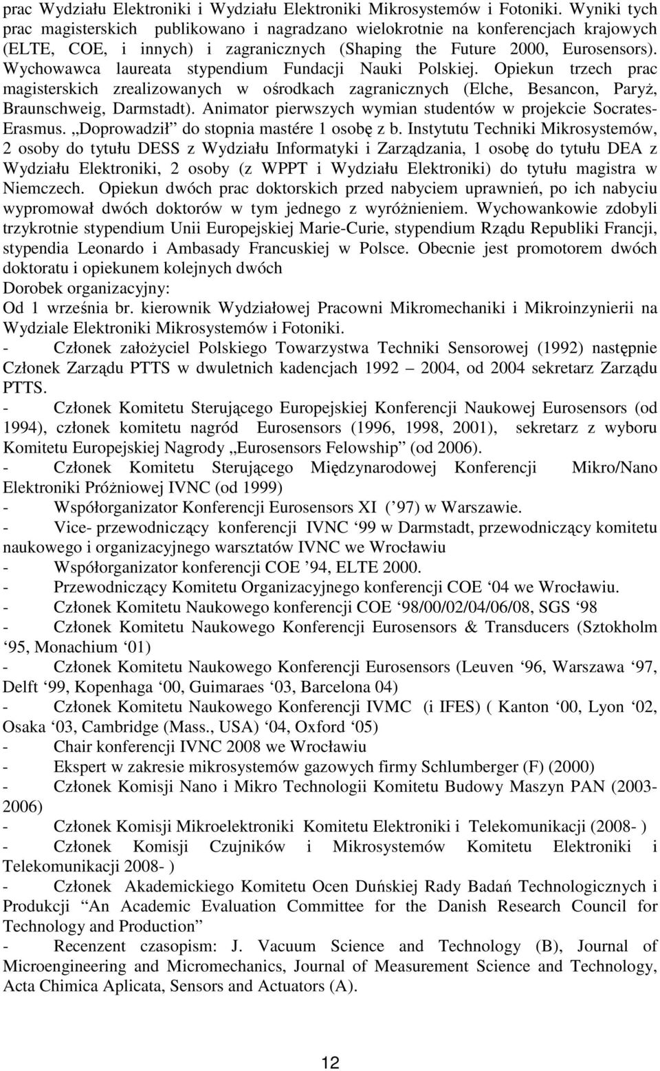 Wychowawca laureata stypendium Fundacji Nauki Polskiej. Opiekun trzech prac magisterskich zrealizowanych w ośrodkach zagranicznych (Elche, Besancon, ParyŜ, Braunschweig, Darmstadt).