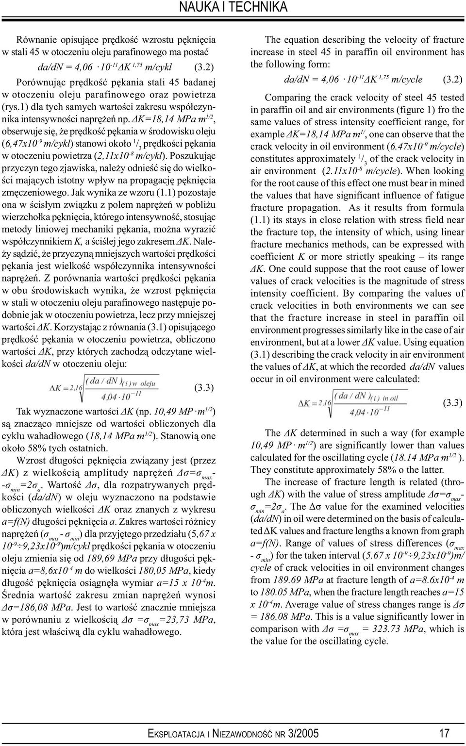 K=18,14 MPa m 1/2, obserwuje się, że prędkość pękania w środowisku oleju (6,47x10-9 m/cykl) stanowi około 1 / 3 prędkości pękania w otoczeniu powietrza (2,11x10-8 m/cykl).
