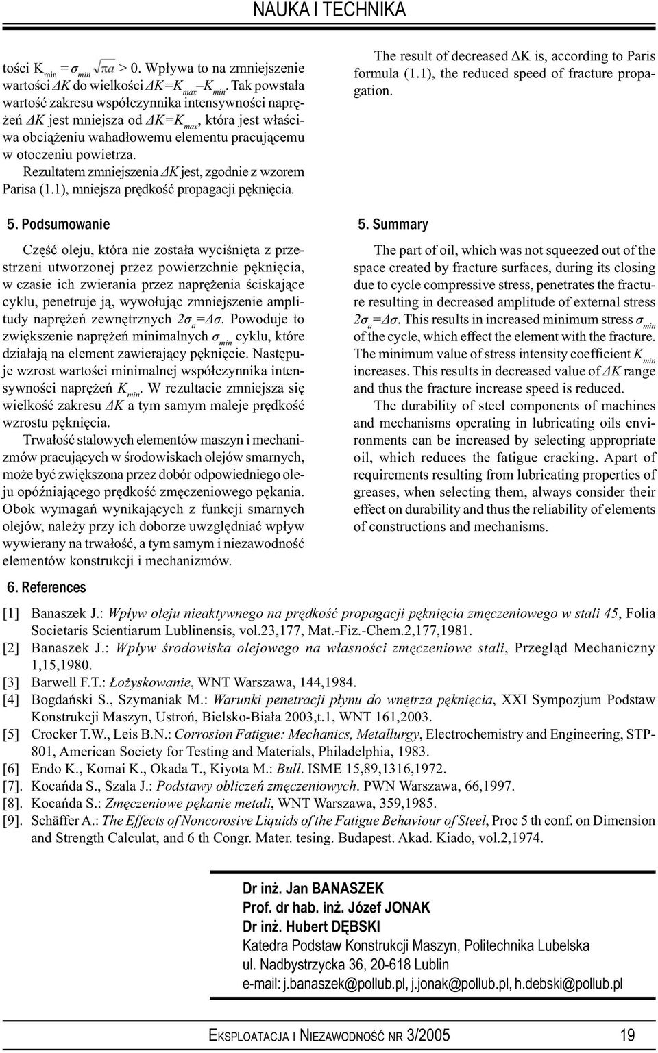 Rezultatem zmniejszenia K jest, zgodnie z wzorem Parisa (1.1), mniejsza prędkość propagacji pęknięcia. The result of decreased K is, according to Paris formula (1.