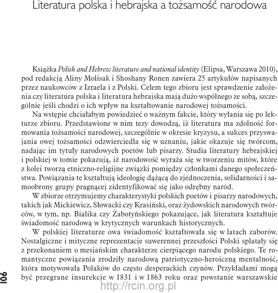 Celem tego zbioru jest sprawdzenie założenia czy literatura polska i literatura hebrajska mają dużo wspólnego ze sobą, szczególnie jeśli chodzi o ich wpływ na kształtowanie narodowej tożsamości.