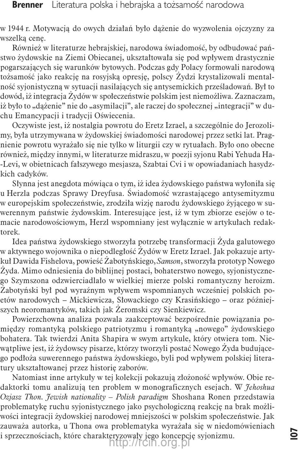 Podczas gdy Polacy formowali narodową tożsamość jako reakcję na rosyjską opresję, polscy Żydzi krystalizowali mentalność syjonistyczną w sytuacji nasilających się antysemickich prześladowań.