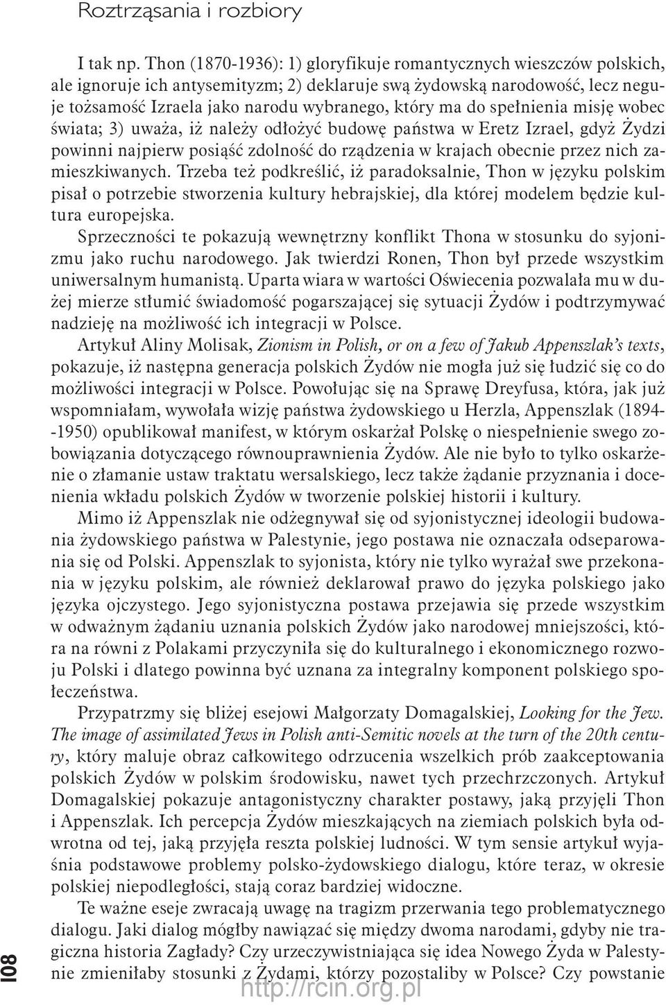 do spełnienia misję wobec świata; 3) uważa, iż należy odłożyć budowę państwa w Eretz Izrael, gdyż Żydzi powinni najpierw posiąść zdolność do rządzenia w krajach obecnie przez nich zamieszkiwanych.