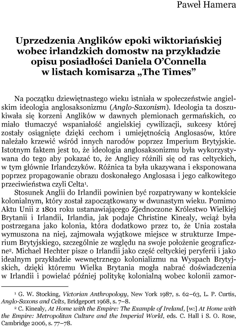 Ideologia ta doszukiwała się korzeni Anglików w dawnych plemionach germańskich, co miało tłumaczyć wspaniałość angielskiej cywilizacji, sukcesy której zostały osiągnięte dzięki cechom i umiejętnością